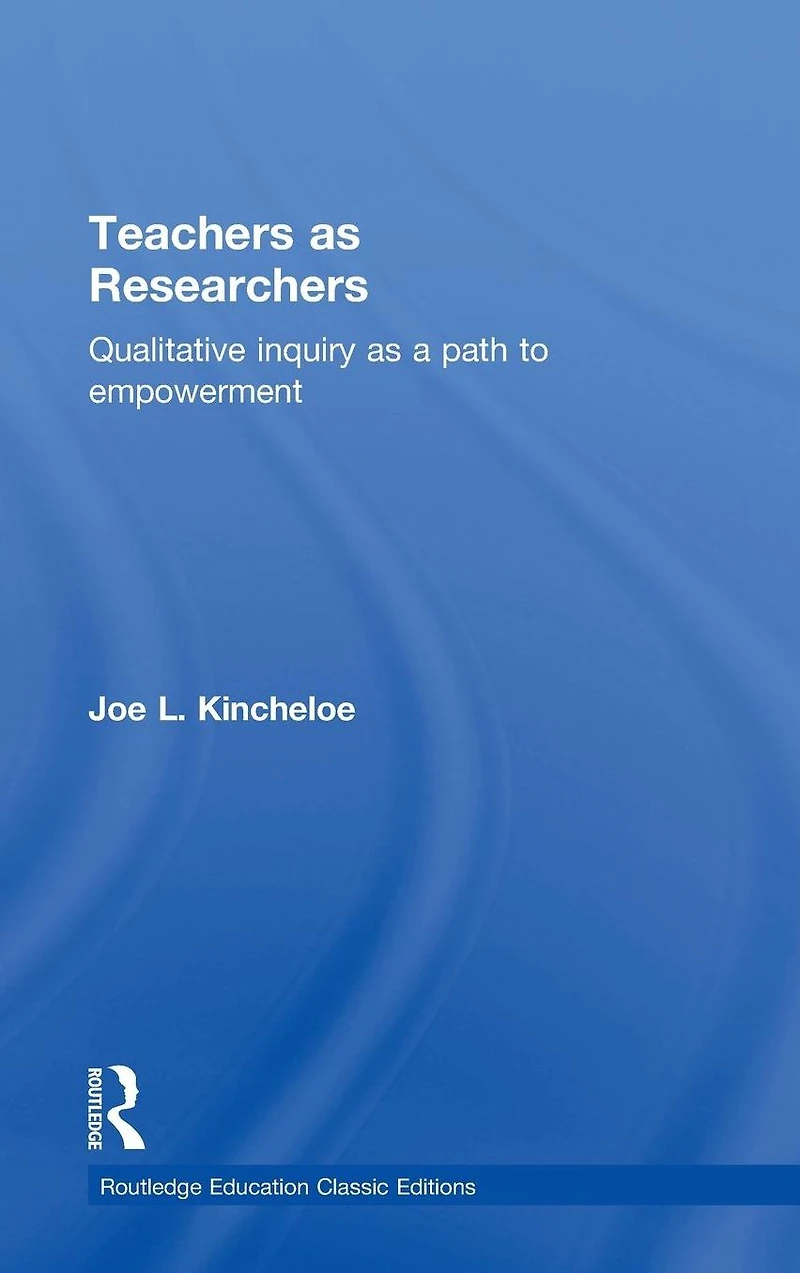Teachers as Researchers: Qualitative Inquiry a Path to Empowerment (Classic Edition)