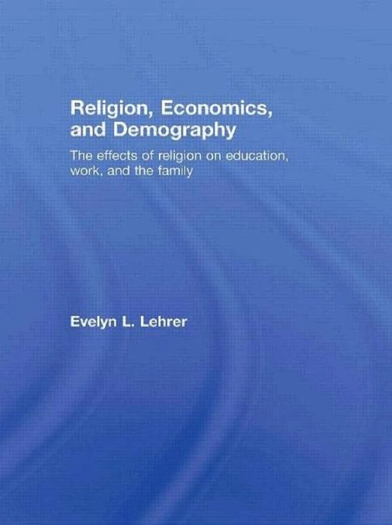 Religion, Economics and Demography: the Effects of Religion on Education, Work, Family