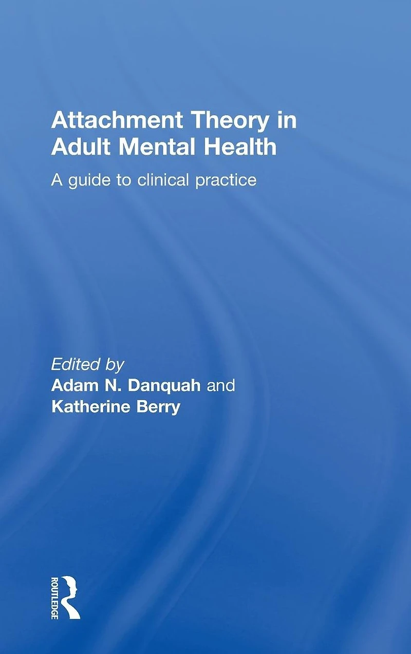 Attachment Theory Adult Mental Health: A guide to clinical practice