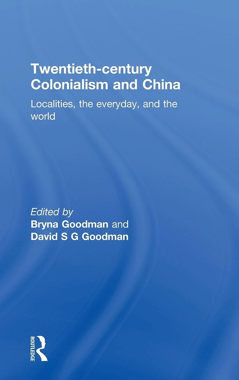 Twentieth Century Colonialism and China: Localities, the everyday, world