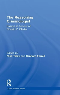 The Reasoning Criminologist: Essays Honour of Ronald V. Clarke