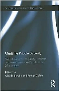 Maritime Private Security: Market Responses to Piracy, Terrorism and Waterborne Security Risks the 21st Century
