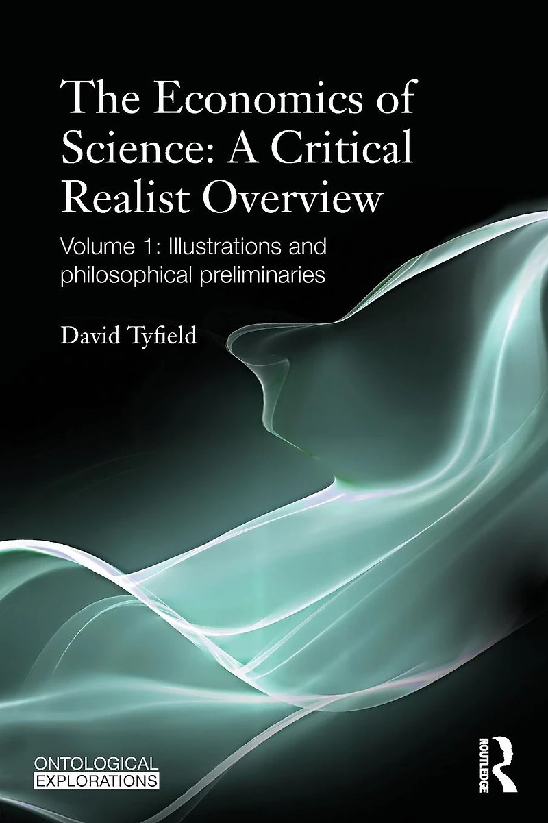 The Economics of Science: A Critical Realist Overview: Volume 1: Illustrations and Philosophical Preliminaries