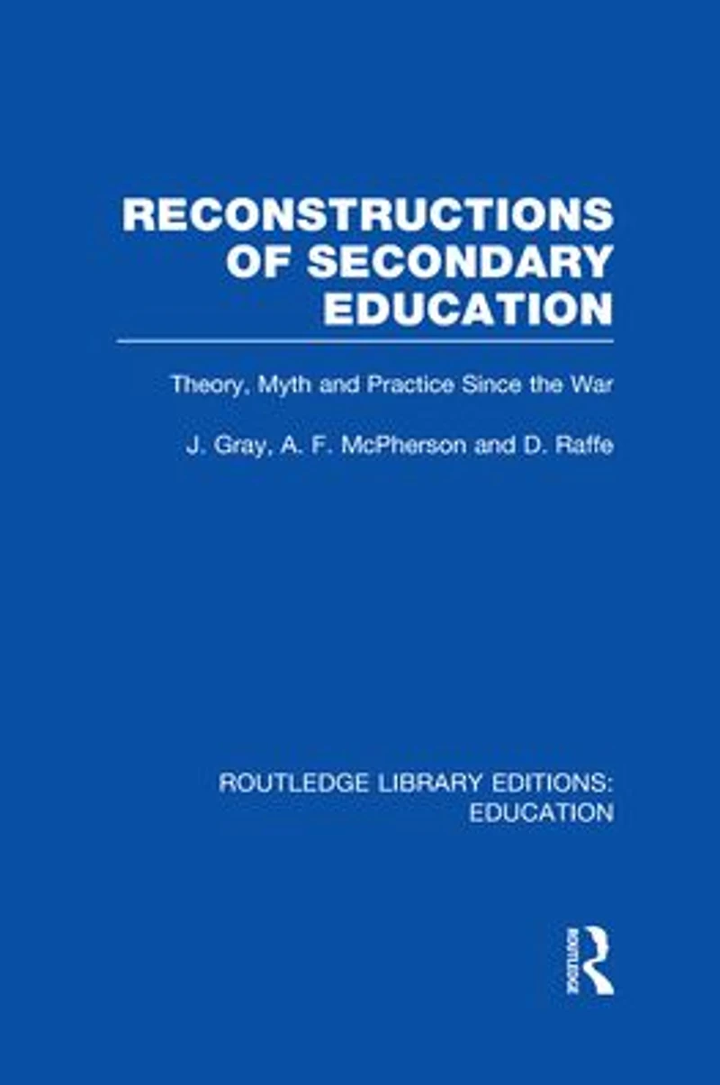 Reconstructions of Secondary Education: Theory, Myth and Practice Since the Second World War
