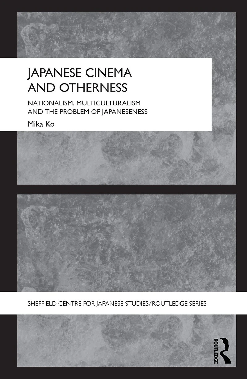 Japanese Cinema and Otherness: Nationalism, Multiculturalism the Problem of Japaneseness