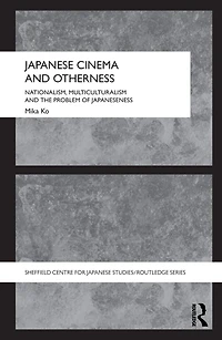 Japanese Cinema and Otherness: Nationalism, Multiculturalism the Problem of Japaneseness