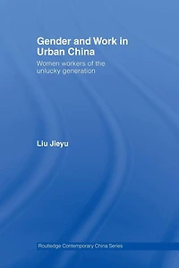 Gender and Work Urban China: Women Workers of the Unlucky Generation