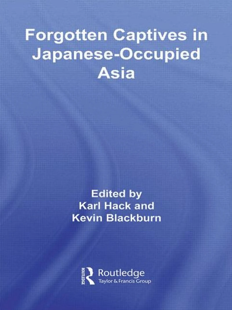 Forgotten Captives Japanese-Occupied Asia