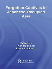 Forgotten Captives Japanese-Occupied Asia