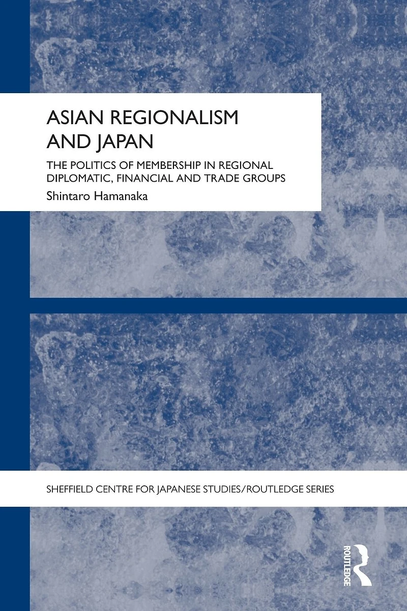 Asian Regionalism and Japan: The Politics of Membership Regional Diplomatic, Financial Trade Groups