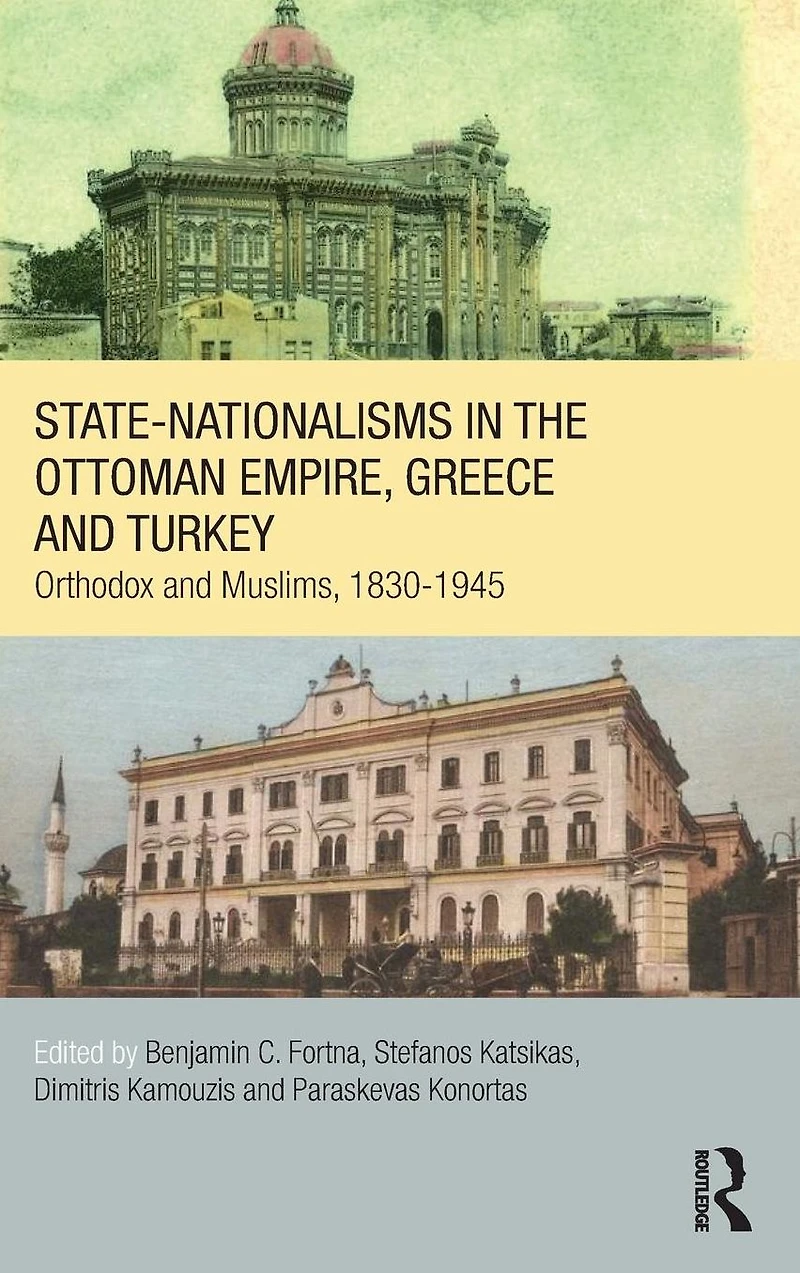 State-Nationalisms the Ottoman Empire, Greece and Turkey: Orthodox Muslims, 1830-1945
