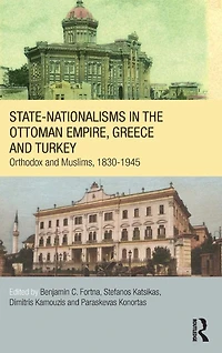 State-Nationalisms the Ottoman Empire, Greece and Turkey: Orthodox Muslims, 1830-1945