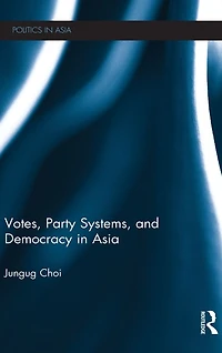 Votes, Party Systems and Democracy Asia