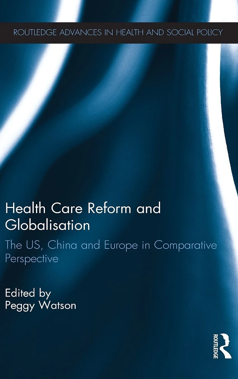 Health Care Reform and Globalisation: The US, China Europe Comparative Perspective