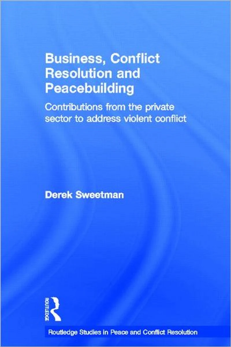 Business, conflict Resolution and Peacebuilding: Contributions from the private sector to address violent