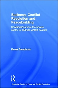 Business, conflict Resolution and Peacebuilding: Contributions from the private sector to address violent