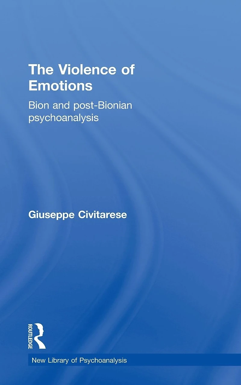 The Violence of Emotions: Bion and Post-Bionian Psychoanalysis