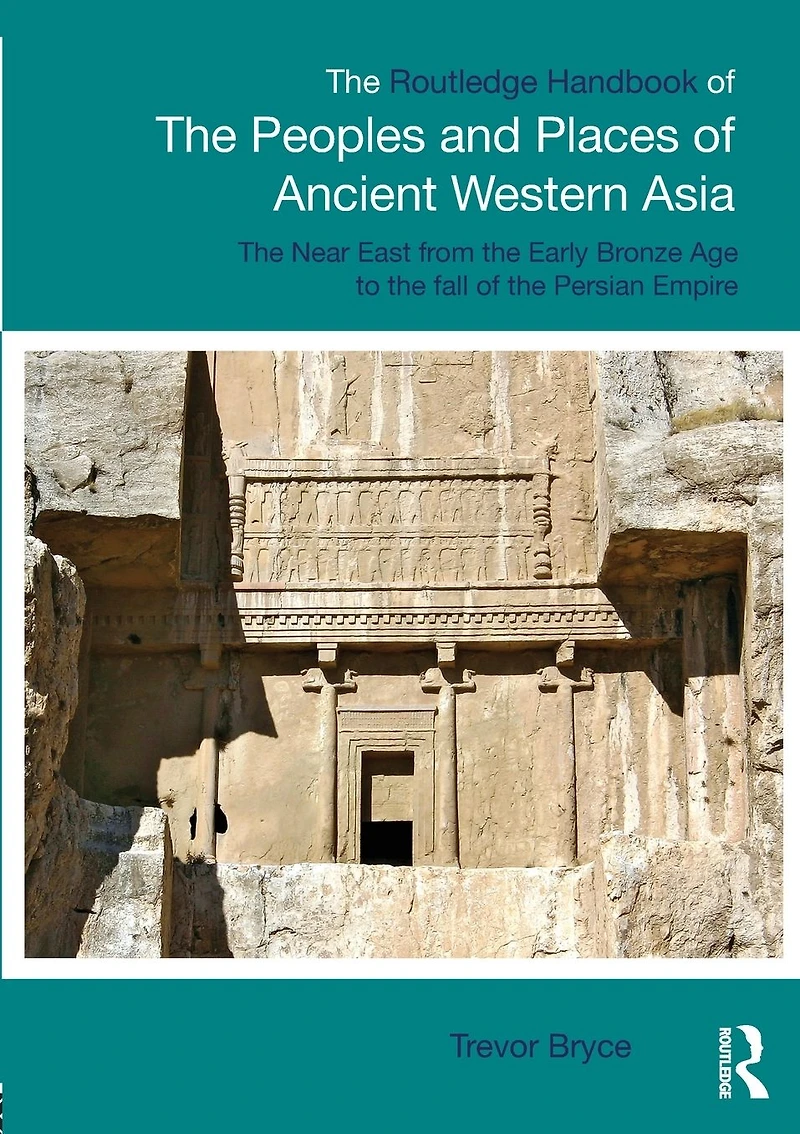 the Routledge Handbook of Peoples and Places Ancient Western Asia: Near East from Early Bronze Age to fall Persian Empire