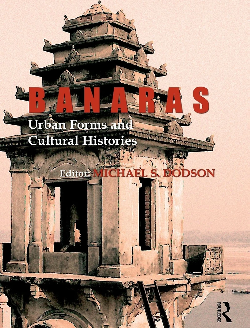 Banaras: Urban Forms and Cultural Histories