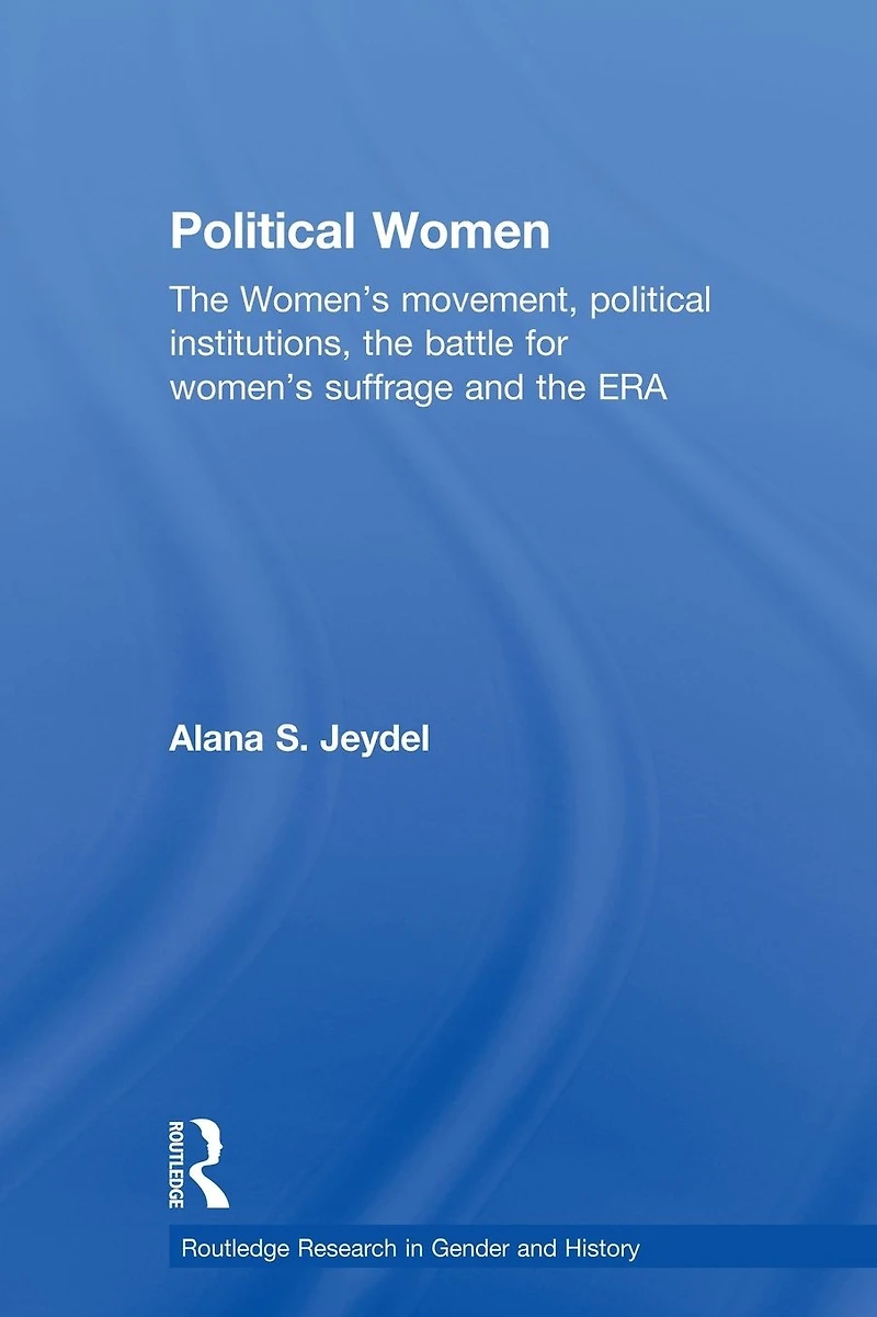 Political Women: the Women's Movement, Institutions, Battle for Suffrage and ERA
