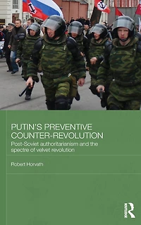 Putin's Preventive Counter-Revolution: Post-Soviet Authoritarianism and the Spectre of Velvet Revolution