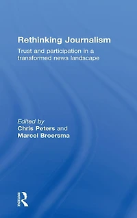 Rethinking Journalism: Trust and Participation a Transformed News Landscape