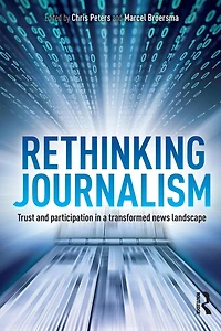 Rethinking Journalism: Trust and Participation a Transformed News Landscape