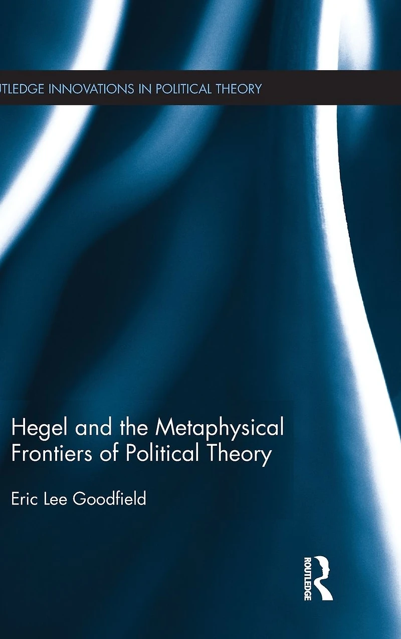 Hegel and the Metaphysical Frontiers of Political Theory