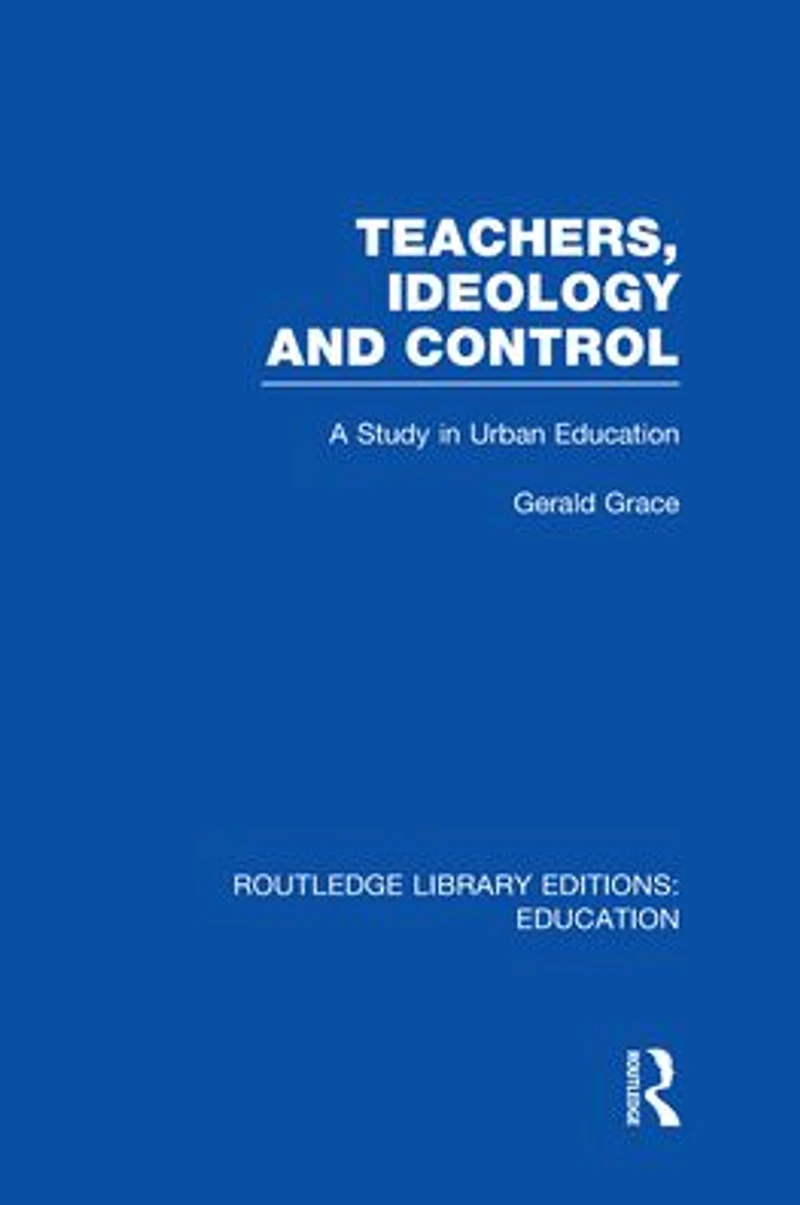 Teachers, Ideology and Control (RLE Edu N)