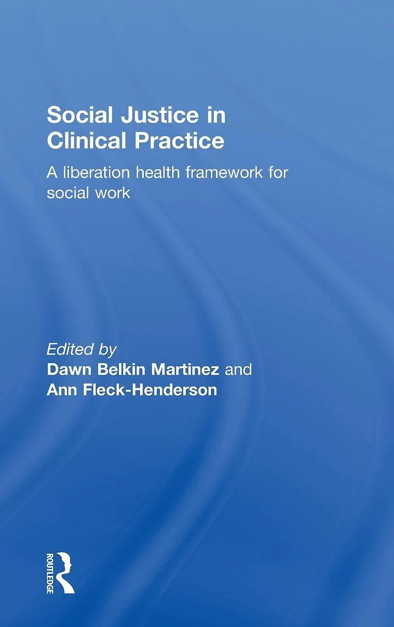 Social Justice Clinical Practice: A Liberation Health Framework for Work