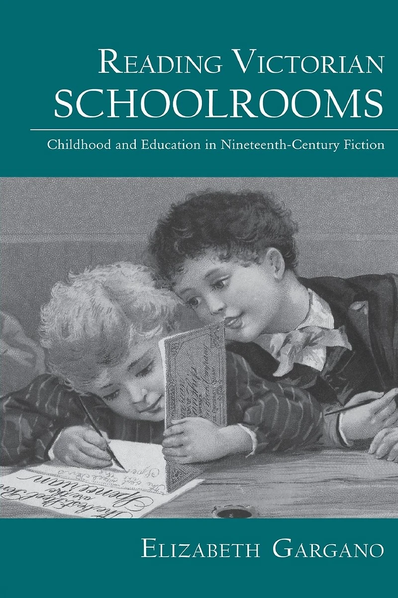 Reading Victorian Schoolrooms: Childhood and Education Nineteenth-Century Fiction