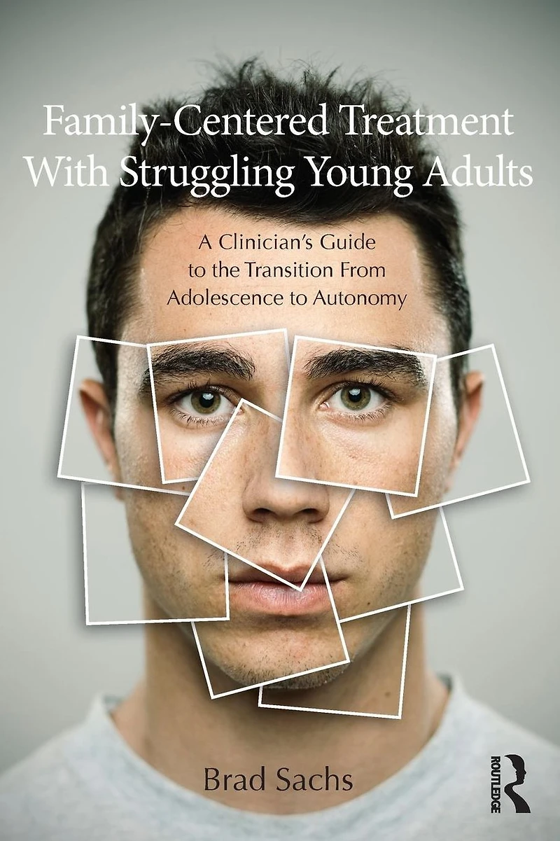 Family-Centered Treatment With Struggling Young Adults: A Clinician's Guide to the Transition From Adolescence Autonomy