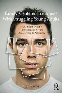 Family-Centered Treatment With Struggling Young Adults: A Clinician's Guide to the Transition From Adolescence Autonomy