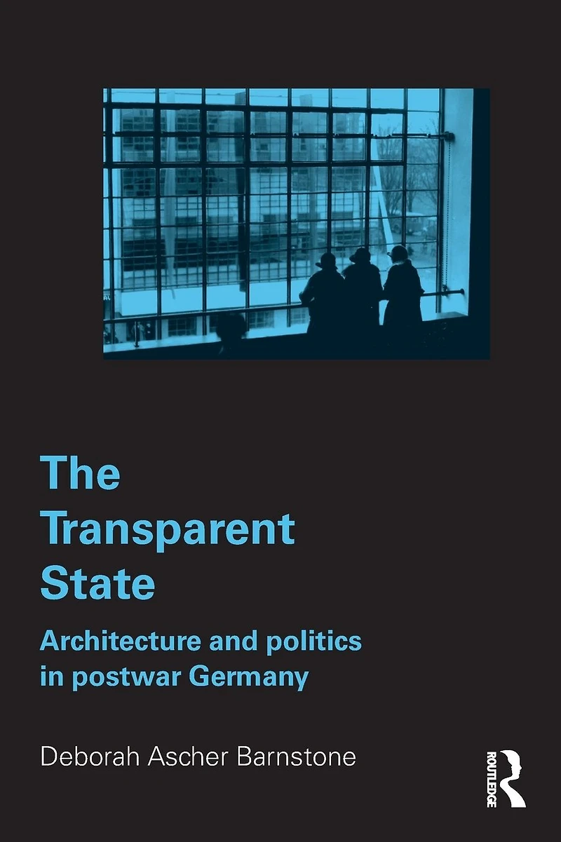 The Transparent State: Architecture and Politics Postwar Germany