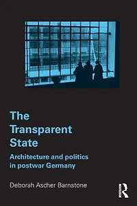 The Transparent State: Architecture and Politics Postwar Germany