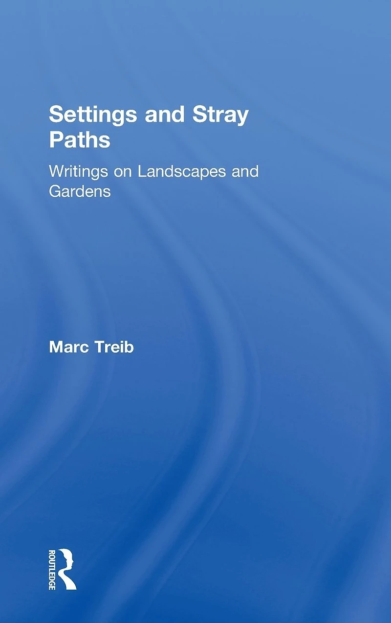 Settings and Stray Paths: Writings on Landscapes Gardens