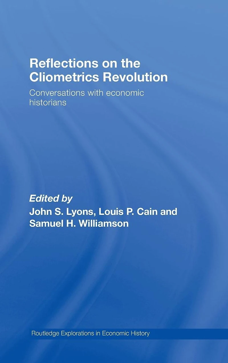 Reflections on the Cliometrics Revolution: Conversations with Economic Historians