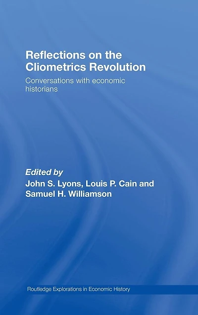 Reflections on the Cliometrics Revolution: Conversations with Economic Historians