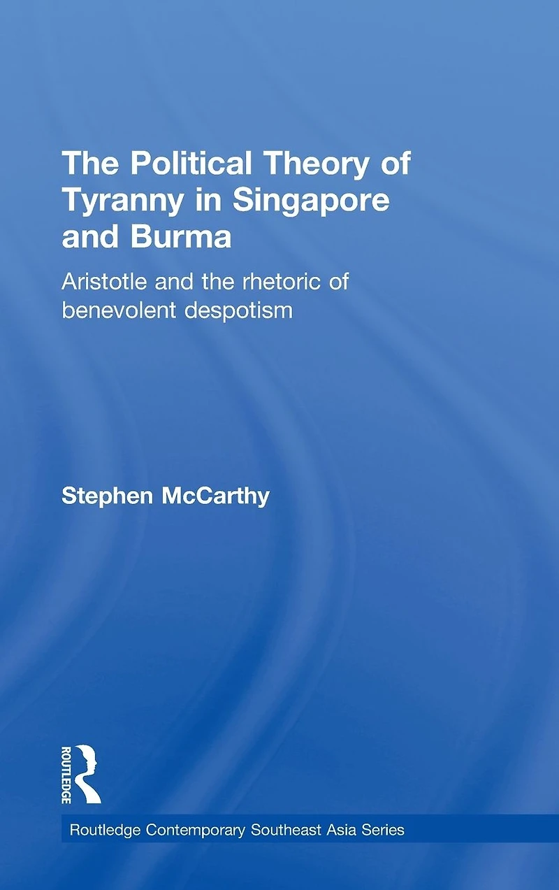 the Political Theory of Tyranny Singapore and Burma: Aristotle Rhetoric Benevolent Despotism