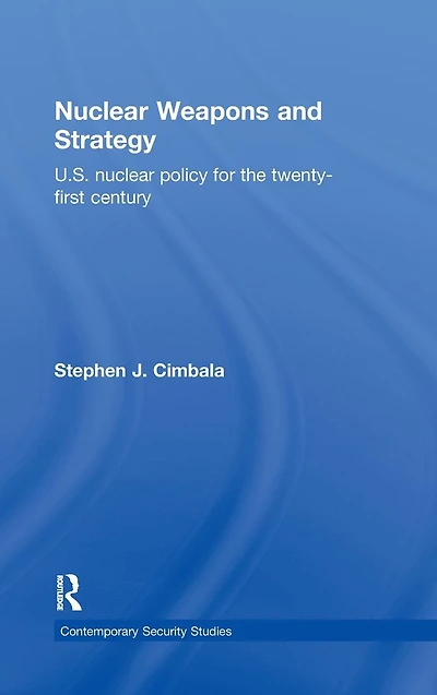 Nuclear Weapons and Strategy: US Nuclear Policy for the Twenty-First Century