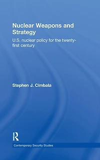 Nuclear Weapons and Strategy: US Nuclear Policy for the Twenty-First Century