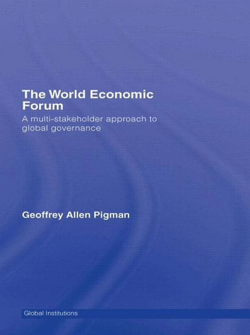 The World Economic Forum: A Multi-Stakeholder Approach to Global Governance