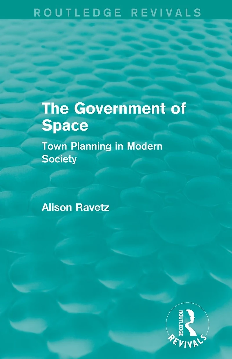 The Government of Space (Routledge Revivals): Town Planning Modern Society
