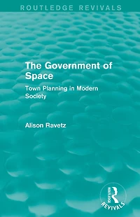 The Government of Space (Routledge Revivals): Town Planning Modern Society