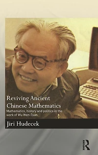 Reviving Ancient Chinese Mathematics: Mathematics, History and Politics the Work of Wu Wen-Tsun