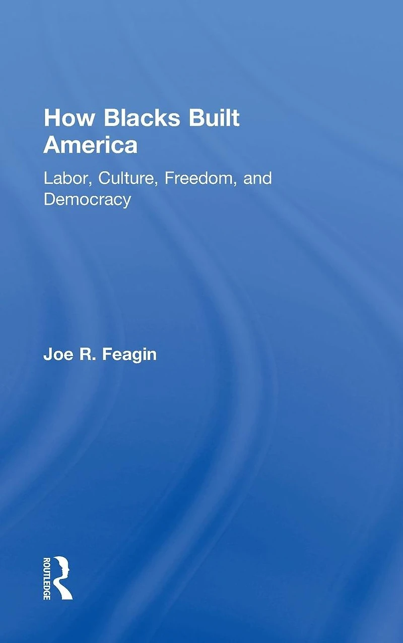 How Blacks Built America: Labor, Culture, Freedom, and Democracy