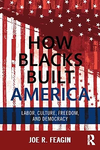 How Blacks Built America: Labor, Culture, Freedom, and Democracy