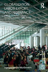 Globalization, Labor Export and Resistance: A Study of Filipino Migrant Domestic Workers Global Cities