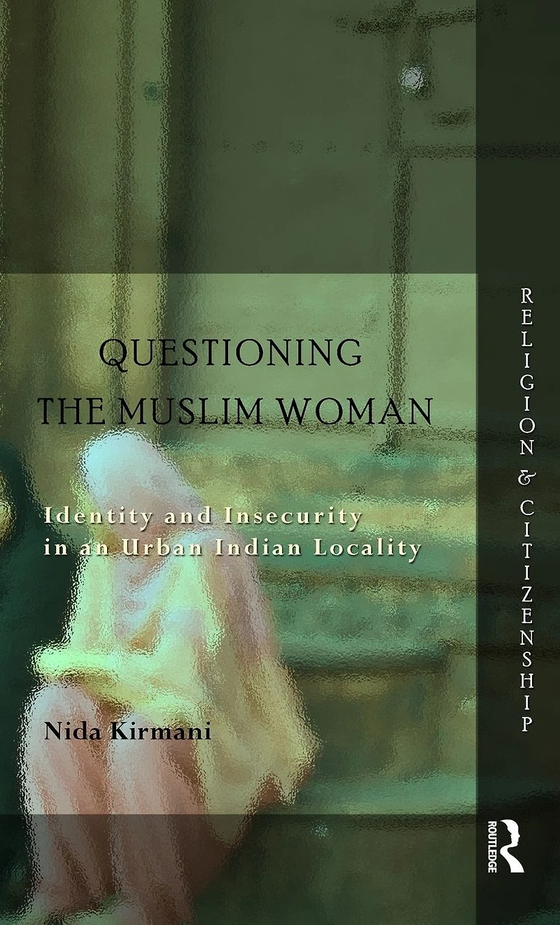Questioning the 'Muslim Woman': Identity and Insecurity an Urban Indian Locality