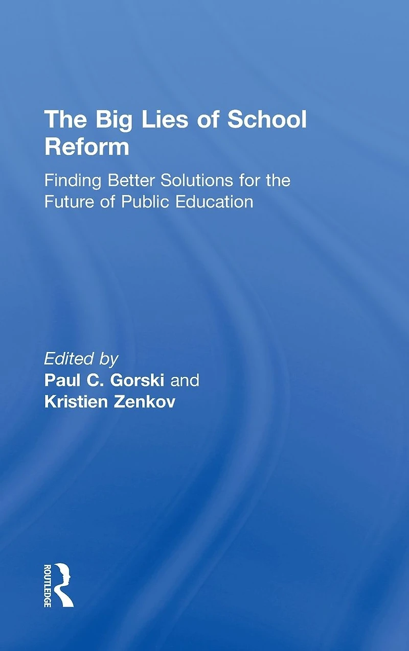 the Big Lies of School Reform: Finding Better Solutions for Future Public Education